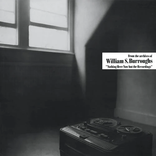 William S. Burroughs - Nothing Here Now But the Recordings